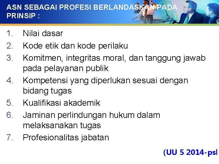 ASN SEBAGAI PROFESI BERLANDASKAN PADA PRINSIP : 1. 2. 3. 4. 5. 6. 7.