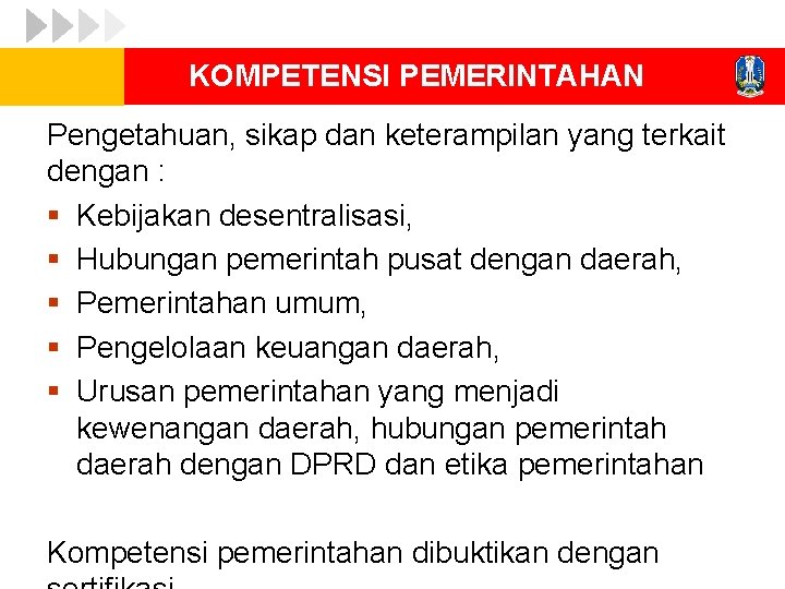 KOMPETENSI PEMERINTAHAN Pengetahuan, sikap dan keterampilan yang terkait dengan : § Kebijakan desentralisasi, §