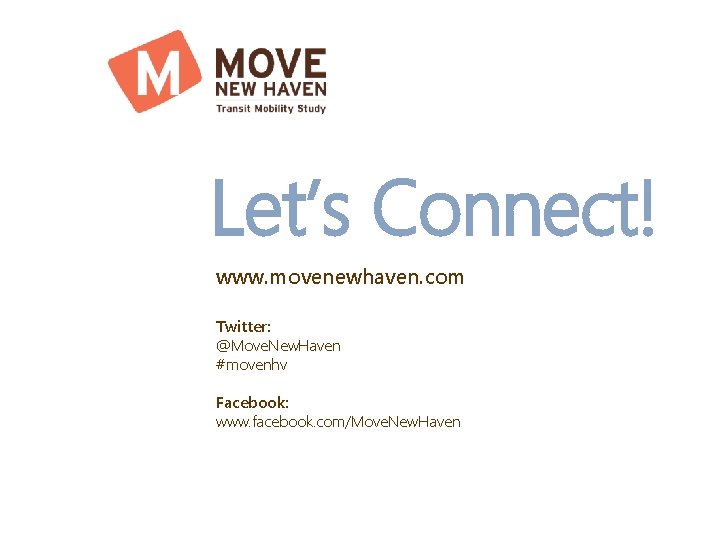 Let’s Connect! www. movenewhaven. com Twitter: @Move. New. Haven #movenhv Facebook: www. facebook. com/Move.