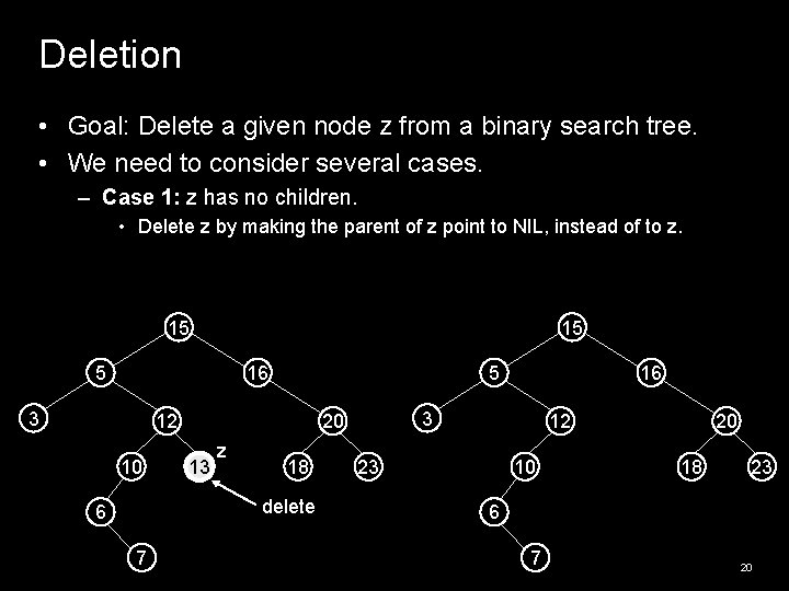 Deletion • Goal: Delete a given node z from a binary search tree. • Deletion • Goal: Delete a given node z from a binary search tree. •