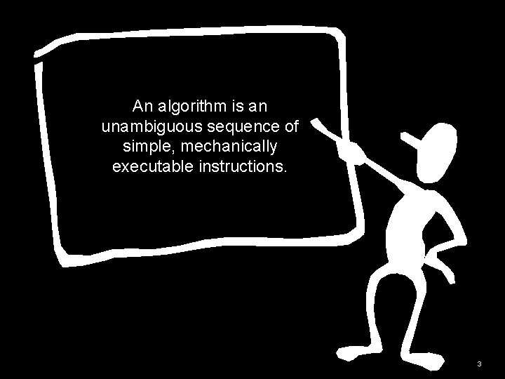 An algorithm is an unambiguous sequence of simple, mechanically executable instructions. 3 An algorithm is an unambiguous sequence of simple, mechanically executable instructions. 3