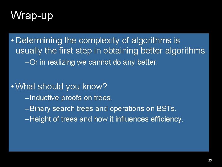 Wrap-up • Determining the complexity of algorithms is usually the first step in obtaining Wrap-up • Determining the complexity of algorithms is usually the first step in obtaining