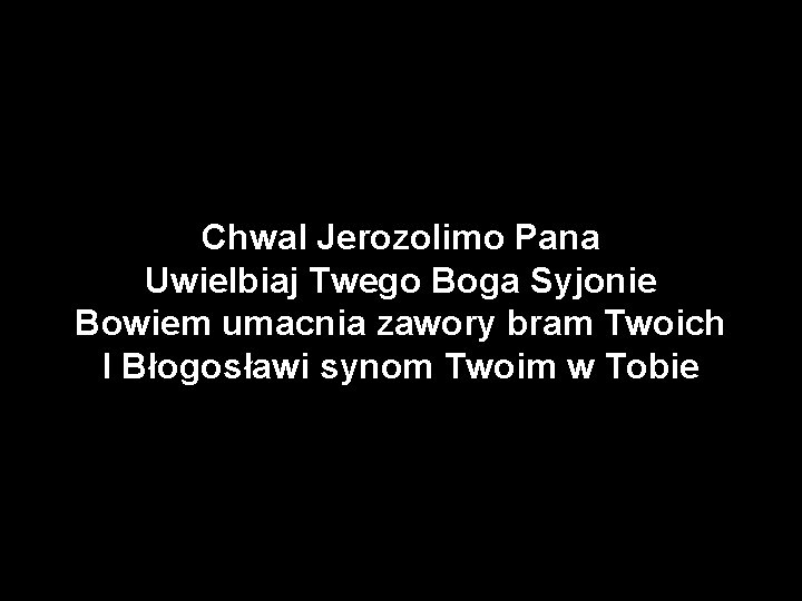 Chwal Jerozolimo Pana Uwielbiaj Twego Boga Syjonie Bowiem umacnia zawory bram Twoich I Błogosławi