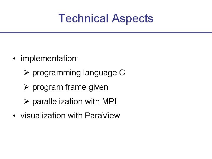 Technical Aspects • implementation: Ø programming language C Ø program frame given Ø parallelization