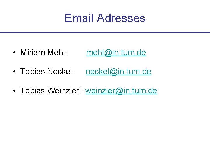 Email Adresses • Miriam Mehl: mehl@in. tum. de • Tobias Neckel: neckel@in. tum. de