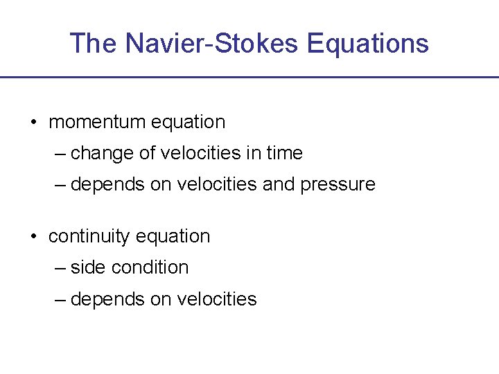 The Navier-Stokes Equations • momentum equation – change of velocities in time – depends