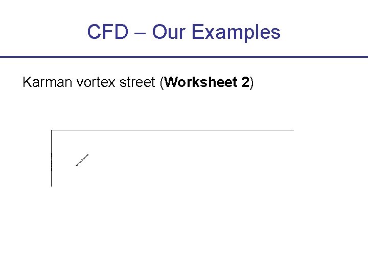 CFD – Our Examples Karman vortex street (Worksheet 2) 