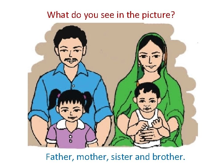 What do you see in the picture? Father, mother, sister and brother. 