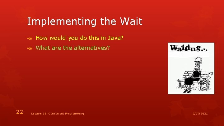 Implementing the Wait How would you do this in Java? What are the alternatives?