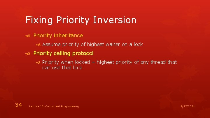 Fixing Priority Inversion Priority inheritance Assume priority of highest waiter on a lock Priority