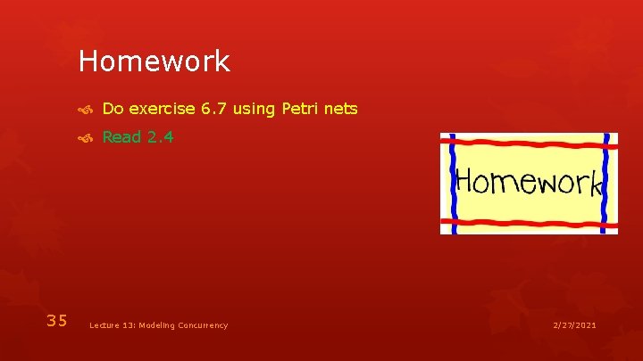 Homework Do exercise 6. 7 using Petri nets Read 2. 4 35 Lecture 13: