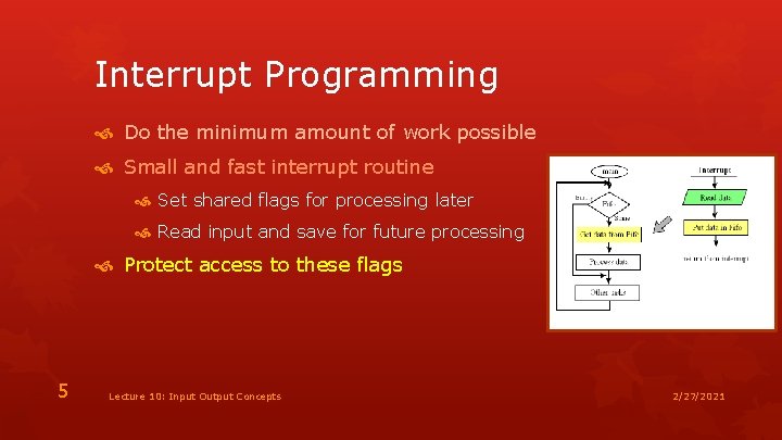 Interrupt Programming Do the minimum amount of work possible Small and fast interrupt routine