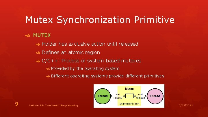 Mutex Synchronization Primitive MUTEX Holder has exclusive action until released Defines an atomic region