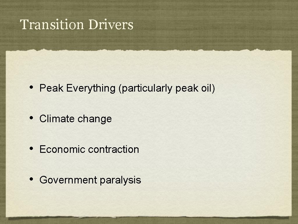 Transition Drivers • Peak Everything (particularly peak oil) • Climate change • Economic contraction