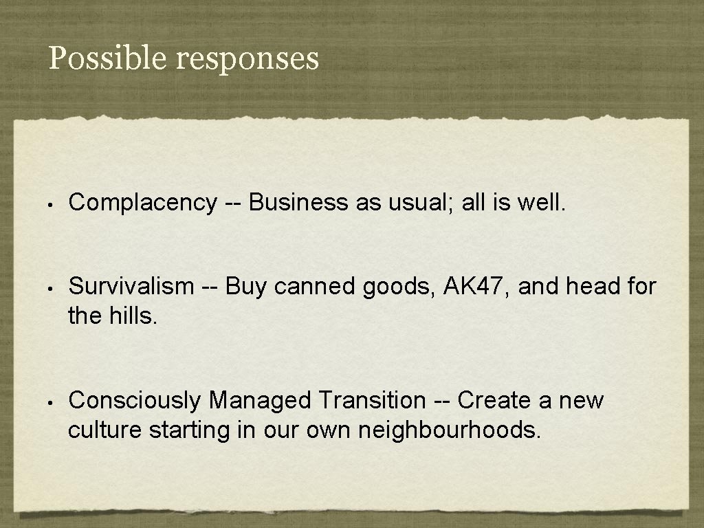 Possible responses • • • Complacency -- Business as usual; all is well. Survivalism