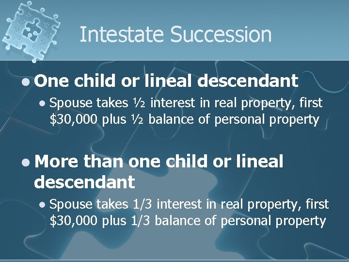 Intestate Succession l One l child or lineal descendant Spouse takes ½ interest in