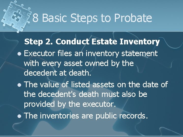 8 Basic Steps to Probate Step 2. Conduct Estate Inventory l Executor files an