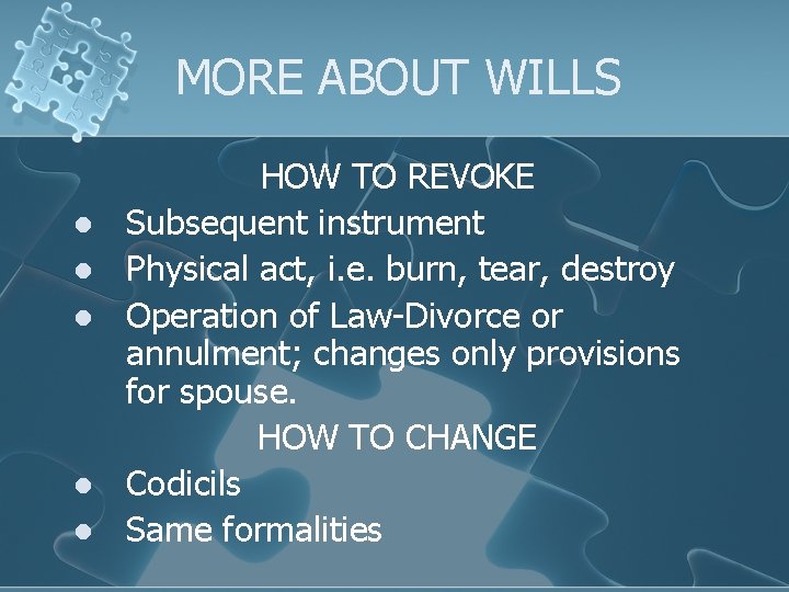 MORE ABOUT WILLS l l l HOW TO REVOKE Subsequent instrument Physical act, i.