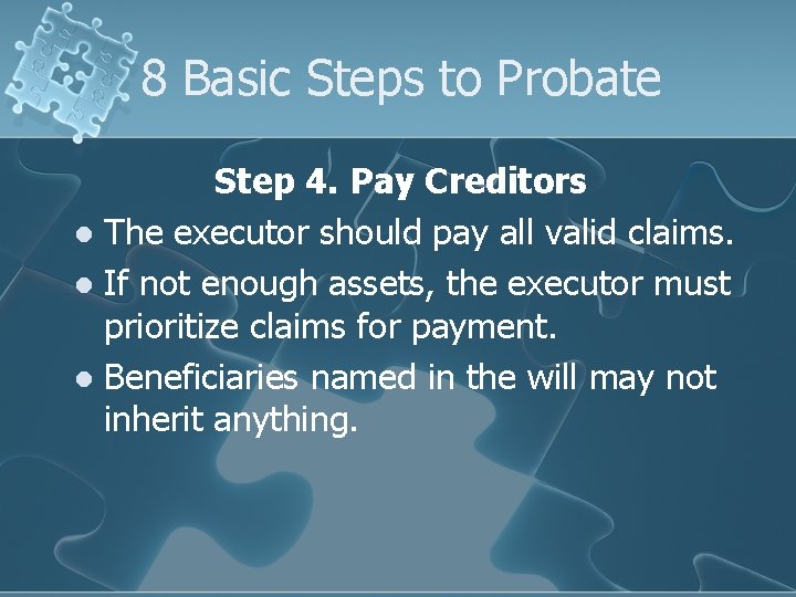 8 Basic Steps to Probate Step 4. Pay Creditors l The executor should pay