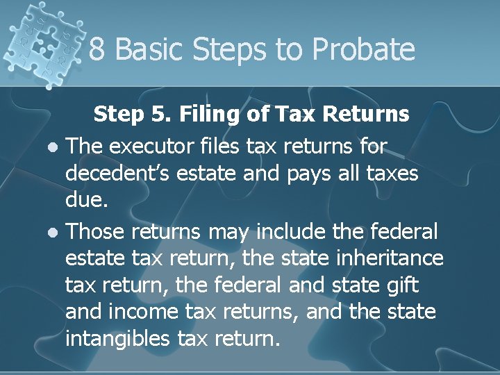 8 Basic Steps to Probate Step 5. Filing of Tax Returns l The executor