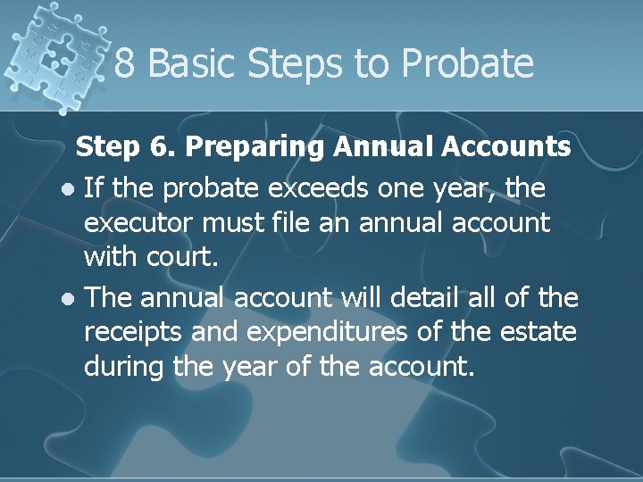 8 Basic Steps to Probate Step 6. Preparing Annual Accounts l If the probate