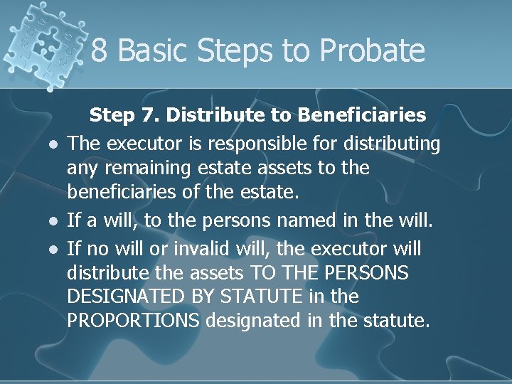 8 Basic Steps to Probate l l l Step 7. Distribute to Beneficiaries The
