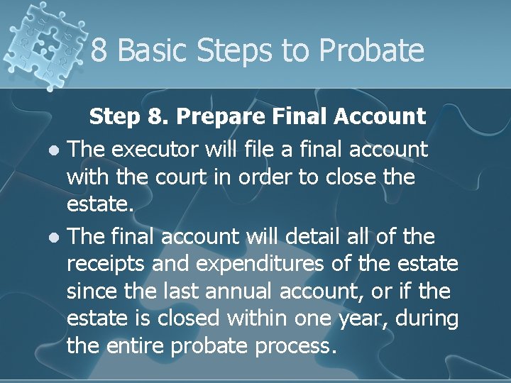 8 Basic Steps to Probate Step 8. Prepare Final Account l The executor will