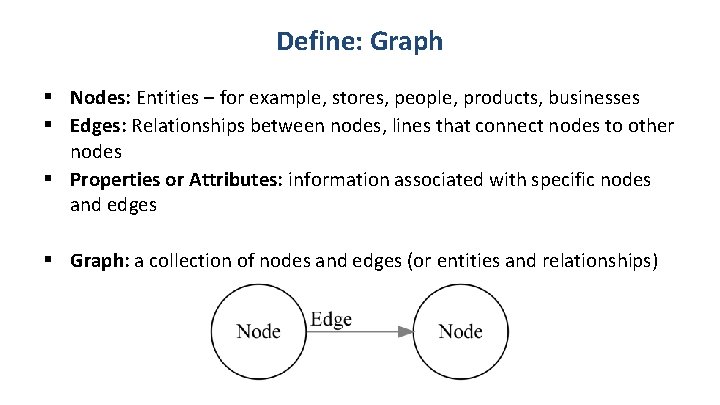 Define: Graph § Nodes: Entities – for example, stores, people, products, businesses § Edges: