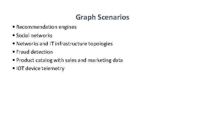 Graph Scenarios § Recommendation engines § Social networks § Networks and IT infrastructure topologies