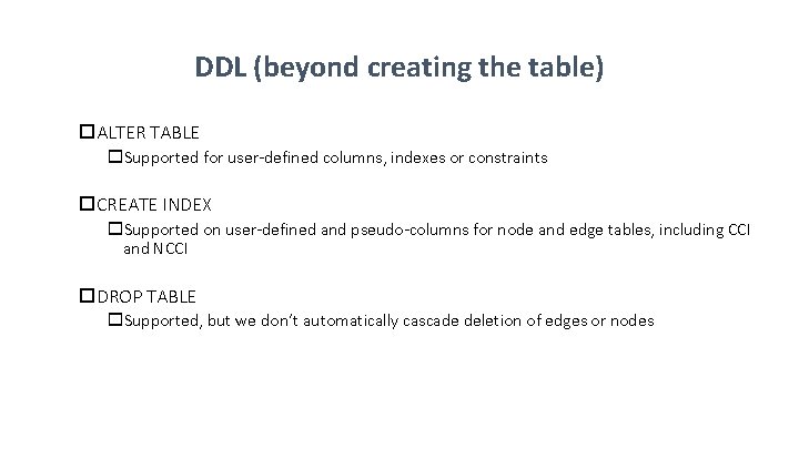 DDL (beyond creating the table) o. ALTER TABLE o. Supported for user-defined columns, indexes