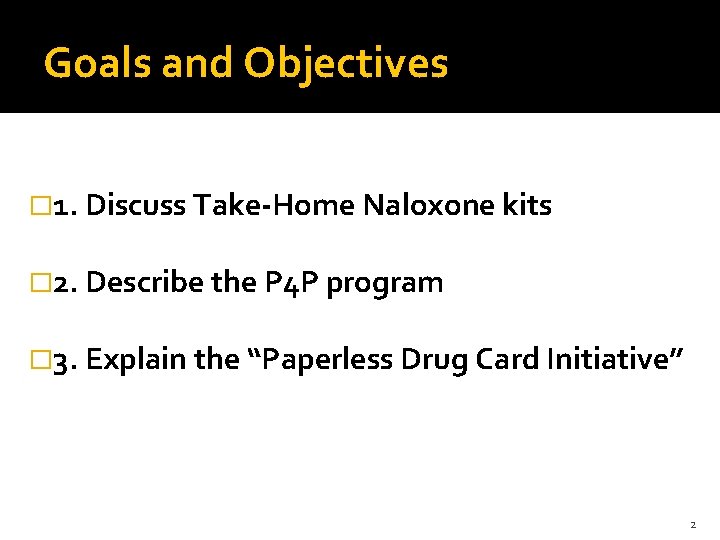 Goals and Objectives � 1. Discuss Take-Home Naloxone kits � 2. Describe the P