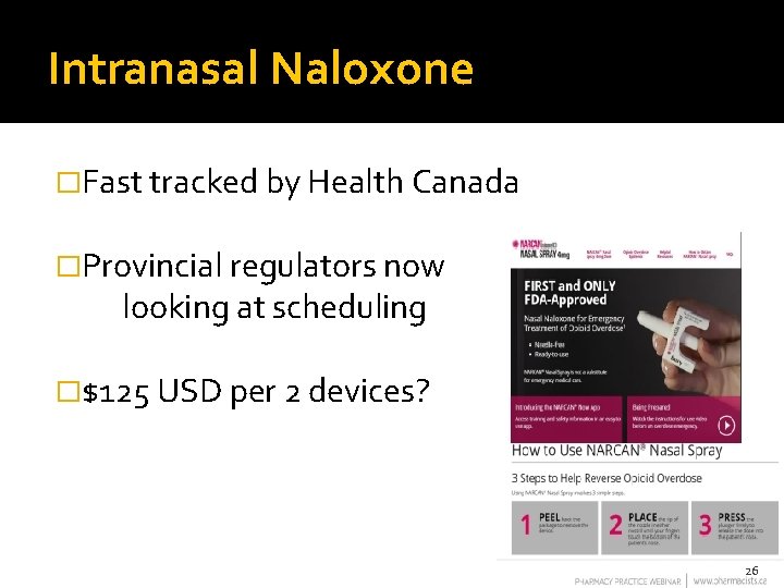 Intranasal Naloxone �Fast tracked by Health Canada �Provincial regulators now looking at scheduling �$125