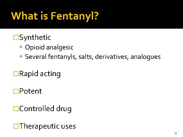 What is Fentanyl? �Synthetic Opioid analgesic Several fentanyls, salts, derivatives, analogues �Rapid acting �Potent