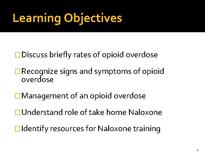 Learning Objectives �Discuss briefly rates of opioid overdose �Recognize signs and symptoms of opioid