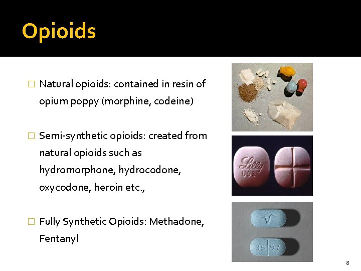 Opioids � Natural opioids: contained in resin of opium poppy (morphine, codeine) � Semi-synthetic