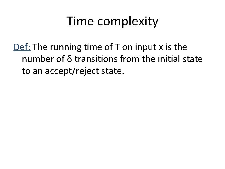 Time complexity Def: The running time of T on input x is the number