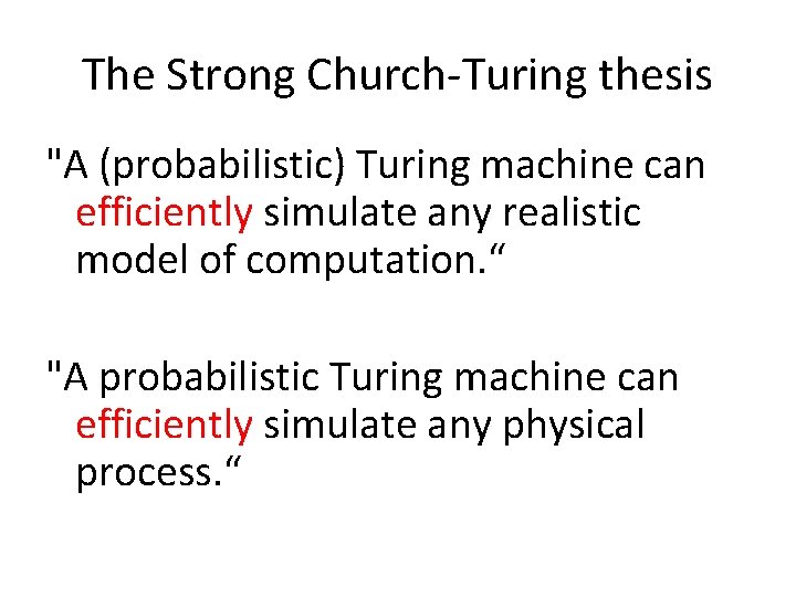 The Strong Church-Turing thesis "A (probabilistic) Turing machine can efficiently simulate any realistic model