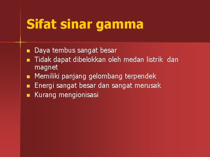 Sifat sinar gamma n n n Daya tembus sangat besar Tidak dapat dibelokkan oleh