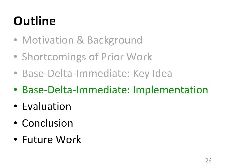Outline • • Motivation & Background Shortcomings of Prior Work Base-Delta-Immediate: Key Idea Base-Delta-Immediate: