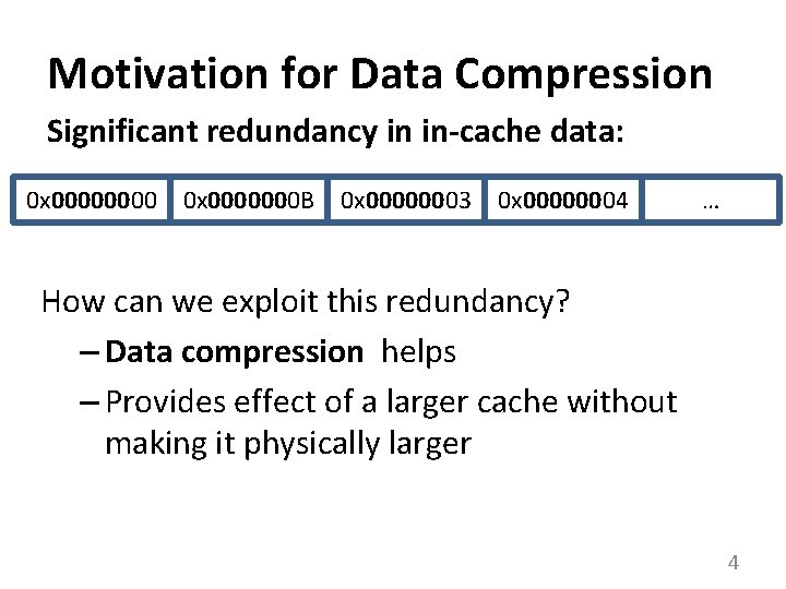 Motivation for Data Compression Significant redundancy in in-cache data: 0 x 0000000 B 0