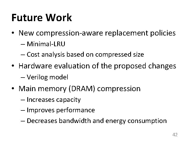 Future Work • New compression-aware replacement policies – Minimal-LRU – Cost analysis based on