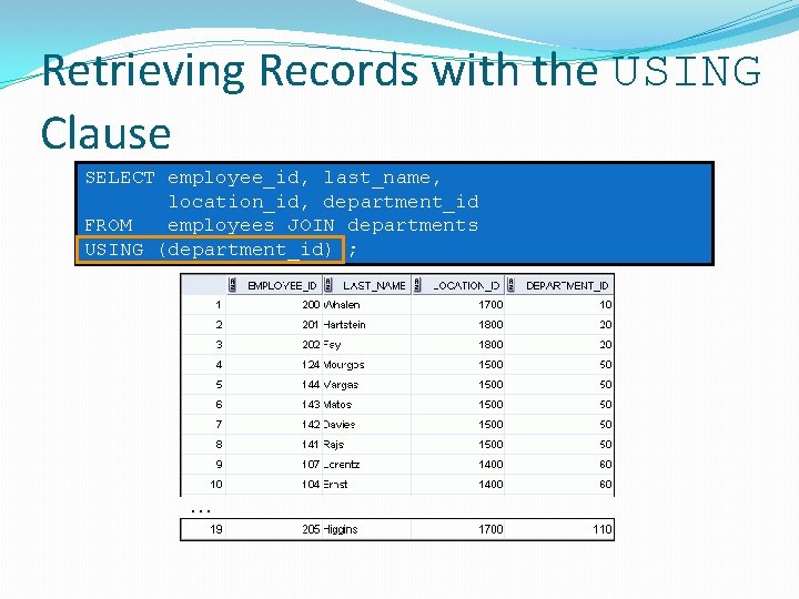 Retrieving Records with the USING Clause SELECT employee_id, last_name, location_id, department_id FROM employees JOIN