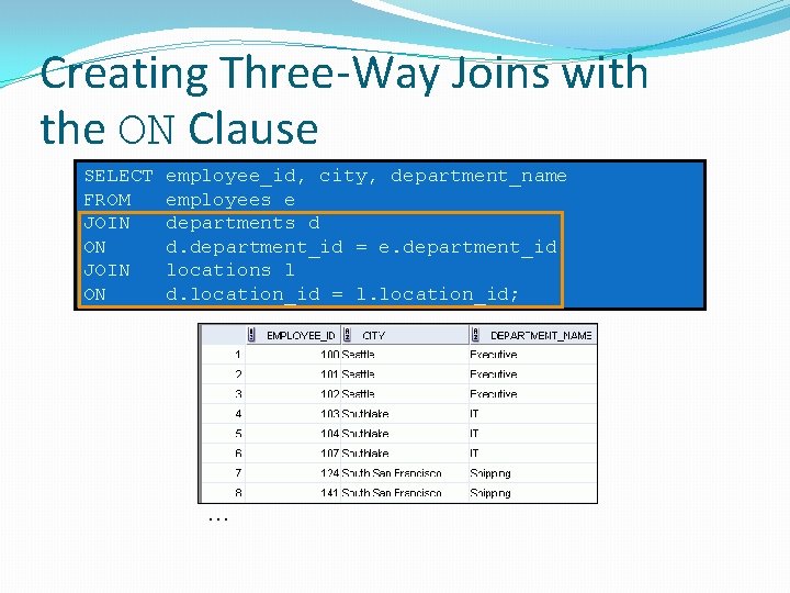 Creating Three-Way Joins with the ON Clause SELECT FROM JOIN ON employee_id, city, department_name