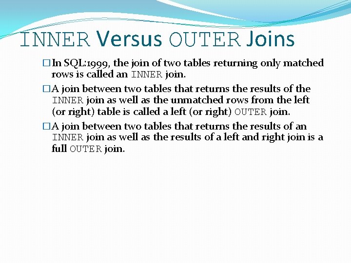 INNER Versus OUTER Joins �In SQL: 1999, the join of two tables returning only