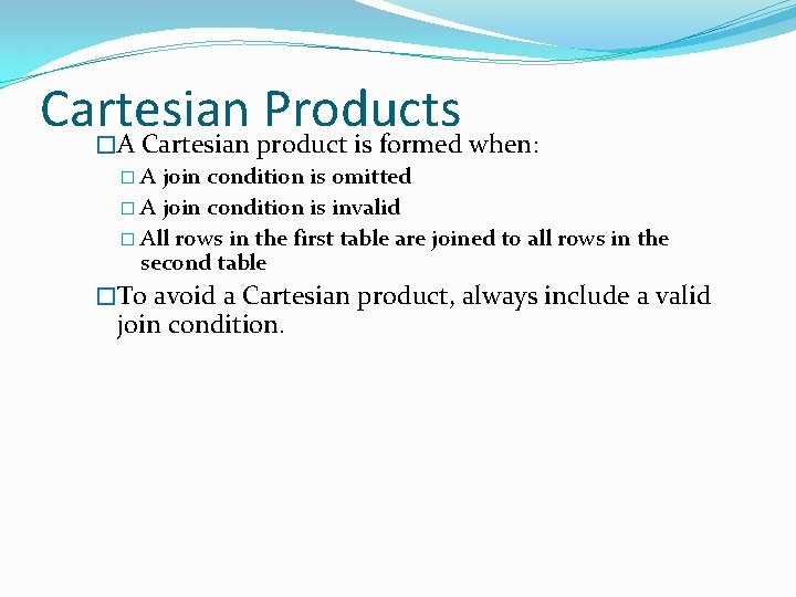 Cartesian Products �A Cartesian product is formed when: �A join condition is omitted �