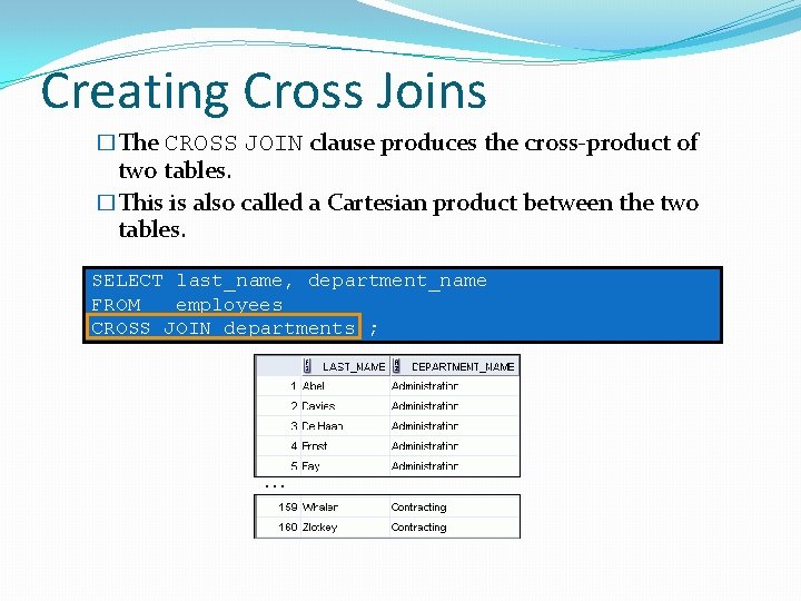 Creating Cross Joins �The CROSS JOIN clause produces the cross-product of two tables. �This