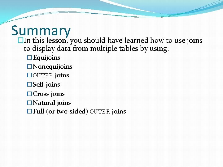 Summary �In this lesson, you should have learned how to use joins to display