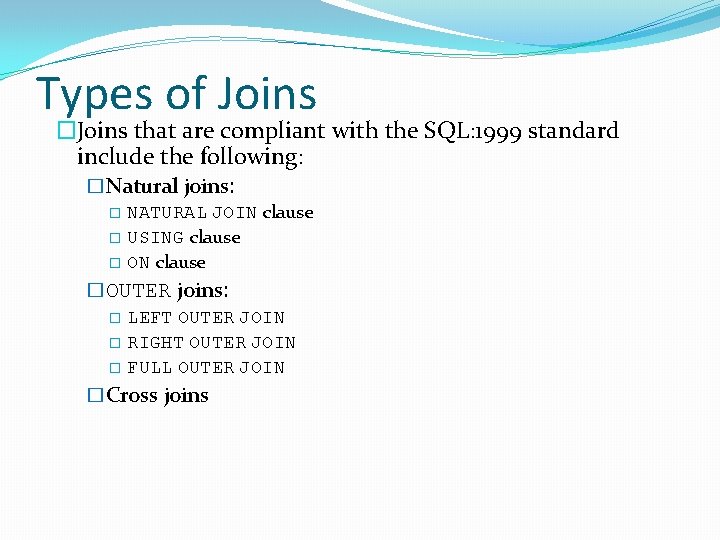 Types of Joins �Joins that are compliant with the SQL: 1999 standard include the