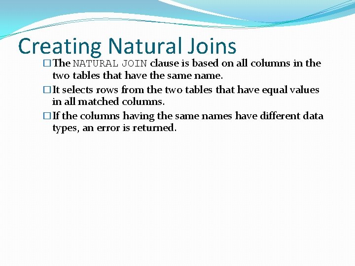 Creating Natural Joins �The NATURAL JOIN clause is based on all columns in the