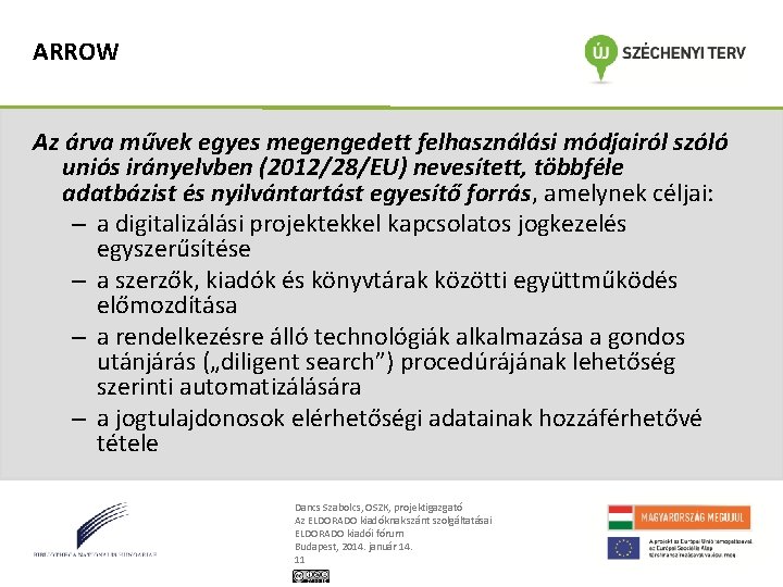 ARROW Az árva művek egyes megengedett felhasználási módjairól szóló uniós irányelvben (2012/28/EU) nevesített, többféle